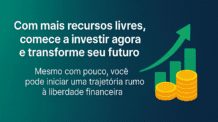 Investir com Recursos Livres: Comece Agora e Mude seu Futuro