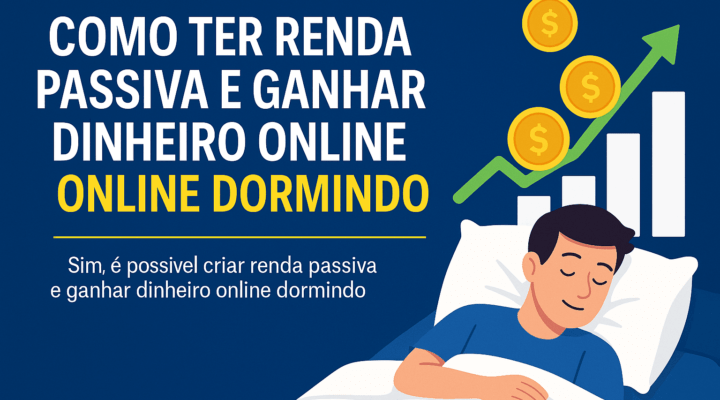 Como ter renda passiva e ganhar dinheiro online dormindo