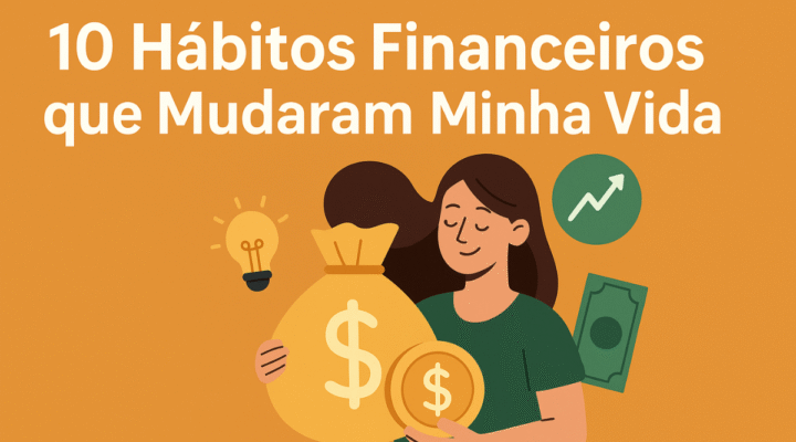 Hábitos financeiros que mudaram minha vida para sempre